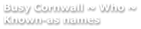 Busy Cornwall ~ Who ~ Known-as names